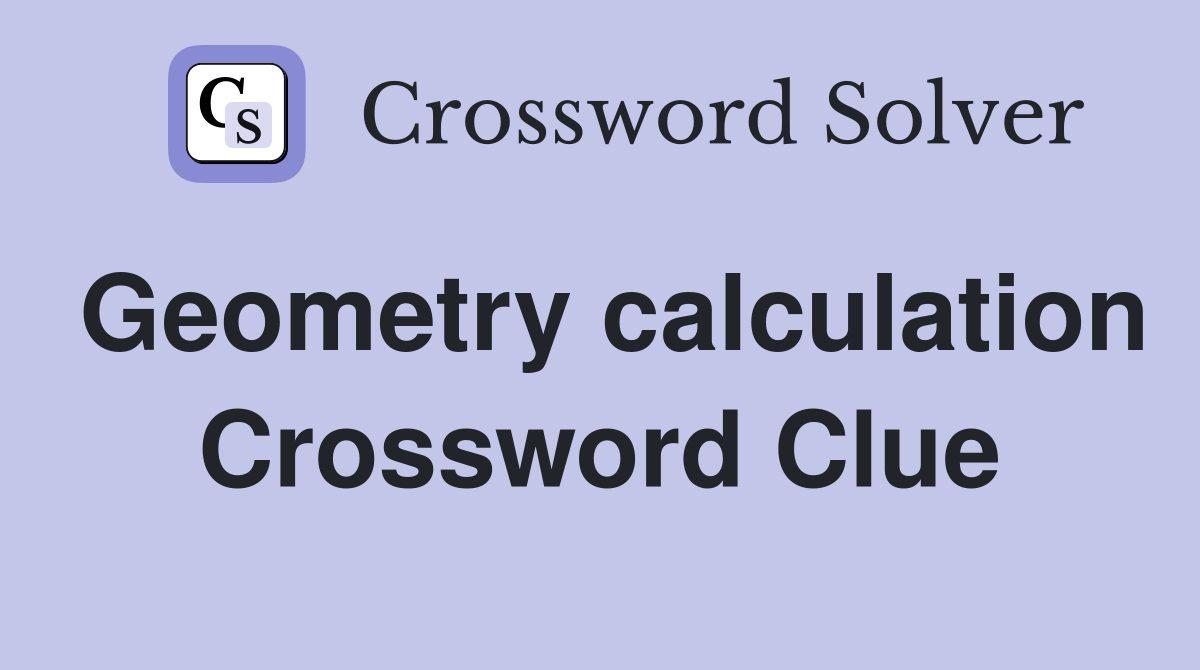 Geometry calculation Crossword Clue Answers Crossword Solver